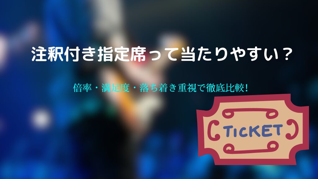 注釈付き指定席は当たりやすい？倍率と“満足度”で選ぶ静かな推し活座席ガイド